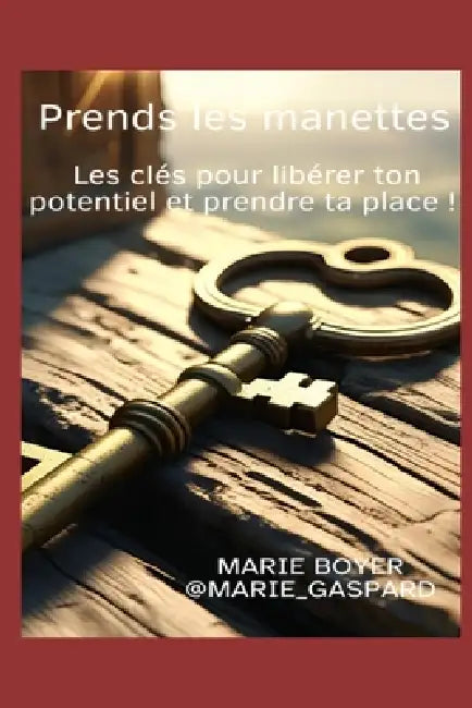 Prends les manettes Les clés pour libérer ton potentiel et prendre ta place ! by Marie Reine Boyer