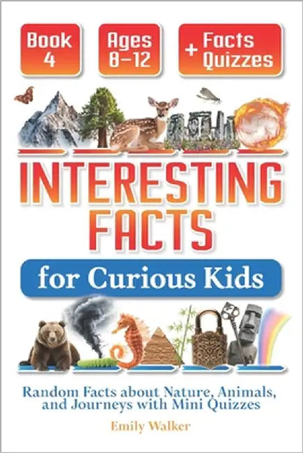 Interesting Facts for Curious Kids Ages 8-12 (Book 4): Random Facts about Nature, Animals, and Journeys with Mini Quizzes by Walker, Emily