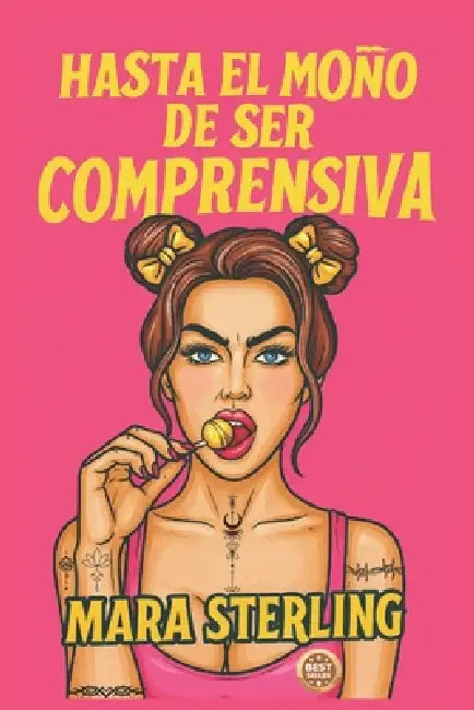 Hasta El Moño de Ser Comprensiva: Guía de autoayuda para mujeres fuertes que ya no quieren complacer, justificarse ni callarse más. Humor. Sentido Com by Mara Sterling