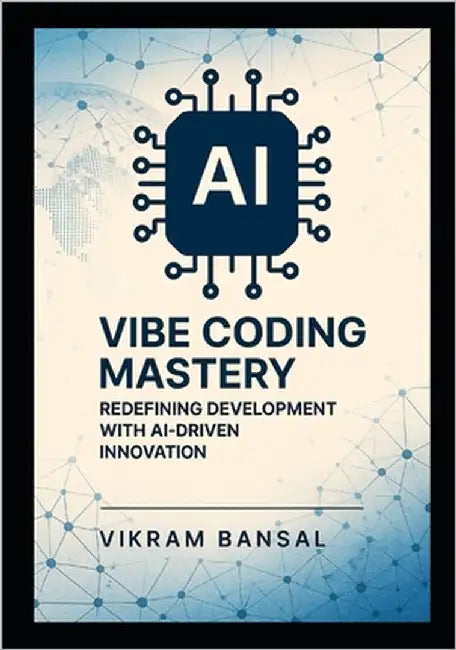 Vibe Coding Mastery: Redefining Development with AI-Driven Innovation: Streamline Full-Stack Solutions with AI-Enhanced Prompts and Cloud-Native by Bansal, Vikram