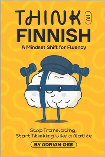 Think in Finnish: A Mindset Shift for Fluency by Gee, Adrian