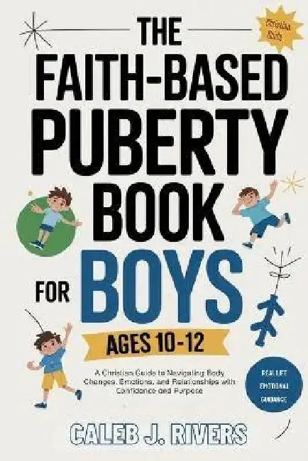 The Faith-Based Puberty Book for Boys Ages 10-12: A Christian Guide to Navigating Body Changes, Emotions, and Relationships with Confidence and Purpos by Caleb J. Rivers