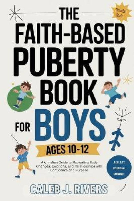 The Faith-Based Puberty Book for Boys Ages 10-12: A Christian Guide to Navigating Body Changes, Emotions, and Relationships with Confidence and Purpos by Caleb J. Rivers