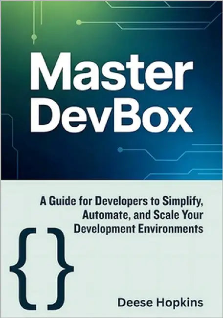 Master Devbox: A Guide for Developers to Simplify, Automate, and Scale Your Development Environments by Hopkins, Deese