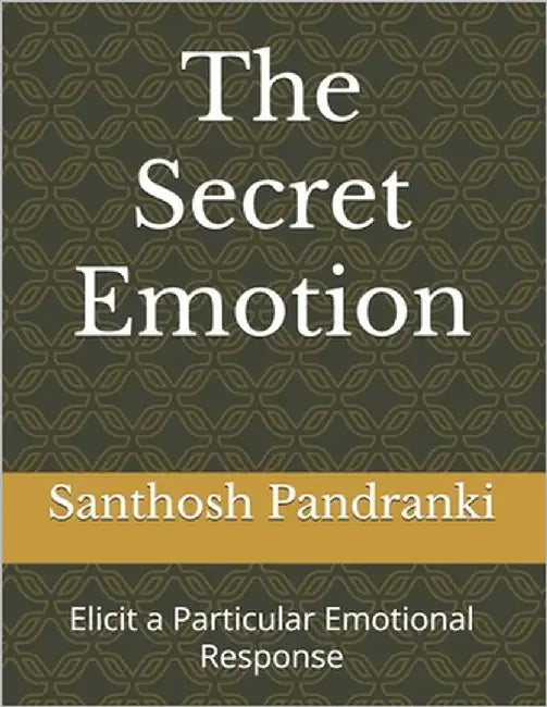 The Secret Emotion: Elicit a Particular Emotional Response by Pandranki, Santhosh Kumar