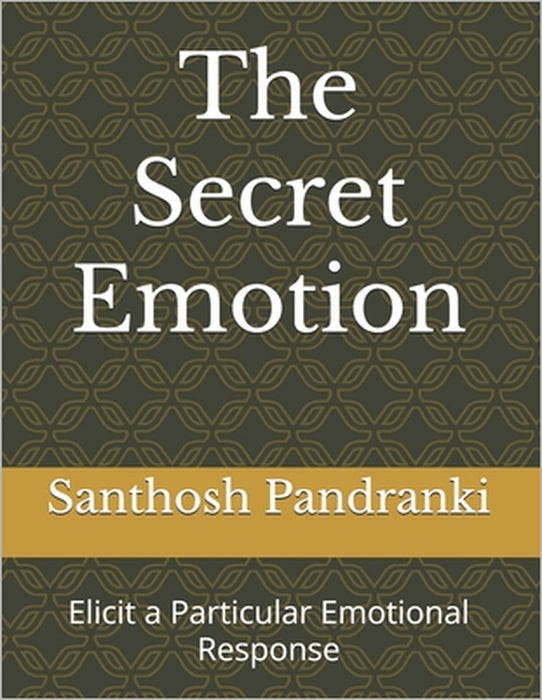 The Secret Emotion: Elicit a Particular Emotional Response by Santhosh Kumar Pandranki