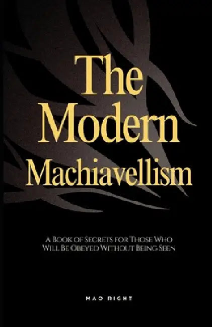 The Modern Machiavellism: A Book of Secrets for Those Who Will Be Obeyed Without Being Seen by Mao Right