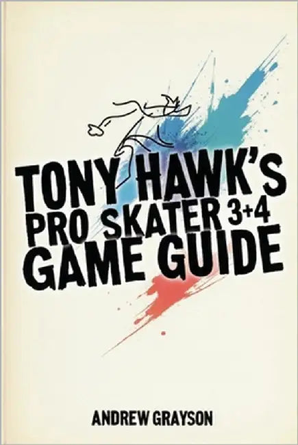 Tony Hawk's Pro Skater 3+4 Game Guide: Explore New Moves and Achieve Your Best by Grayson, Andrew