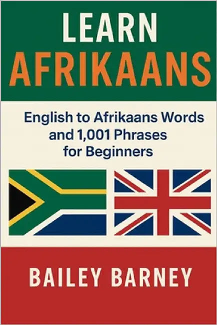 Learn Afrikaans: English to Afrikaans Words and 1,001 Phrases for Beginners by Barney, Bailey
