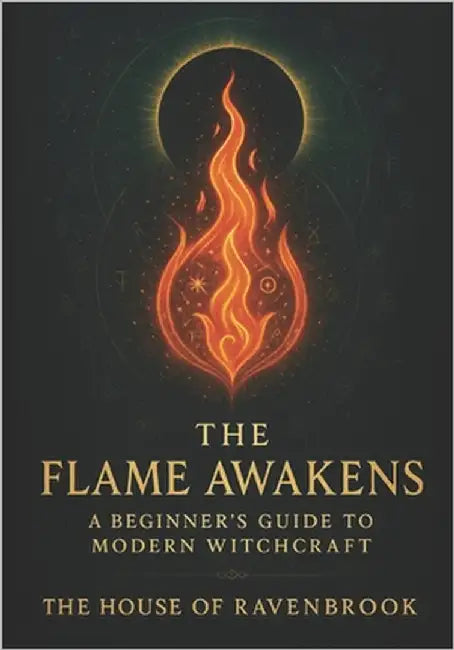 The Flame Awakens: A Beginner's Guide to Modern Witchcraft by Of Ravenbrook, The House