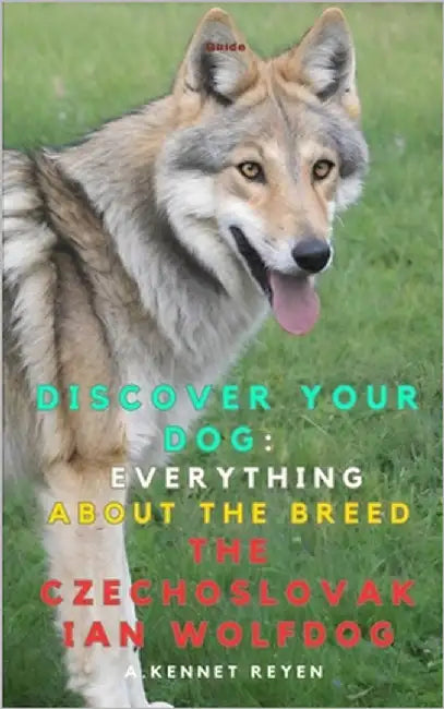 Discover your Dog: Everything about the breed The Czechoslovakian Wolfdog by Kennet Reyen, A.