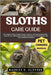 Sloths Care Guide: The Complete Guide to Legally Owning, Caring For, and Understanding Sloths - Exotic Pet Care, Habitat Setup, Feeding, Interaction, by Clifford, Maurice O.