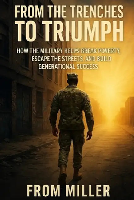 From the Trenches to Triumph: How the Military Helps Break the Cycle of Poverty by Loren Miller
