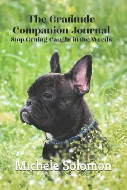 The Gratitude Companion Journal: Stop Getting Caught in the Weeds by Michele Solomon