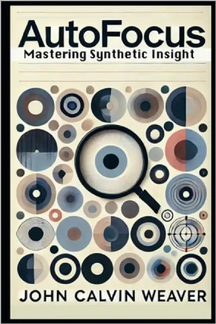 Autofocus: Mastering Synthetic Insight by Weaver, John Calvin