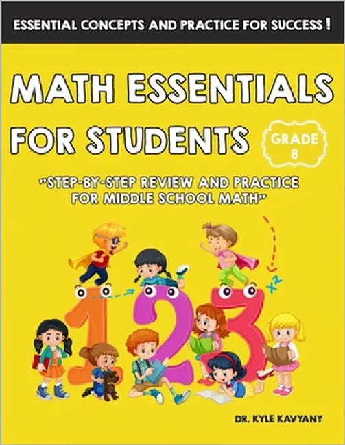 Grade 8 Math Essentials for Students: Step-by-Step Review and Practice for Middle School Math by Kavyany, Kyle