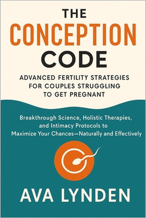 The Conception Code: Advanced Fertility Strategies for Couples Struggling to Get Pregnant: Breakthrough Science, Holistic Therapies, and Intimacy Prot by Danny Munrow, Ava Lynden