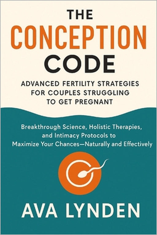 The Conception Code: Advanced Fertility Strategies for Couples Struggling to Get Pregnant: Breakthrough Science, Holistic Therapies, and Intimacy Prot by Danny Munrow, Ava Lynden