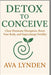 Detox to Conceive: Clear Hormone Disruptors, Reset Your Body, and Supercharge Fertility: Your body wants to conceive, if only it weren't under attack. by Danny Munrow, Ava Lynden