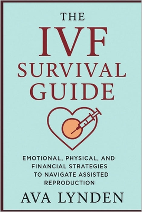 The IVF Survival Guide: Emotional, Physical, and Financial Strategies to Navigate Assisted Reproduction: IVF is one of the most life-altering journeys by Danny Munrow, Ava Lynden