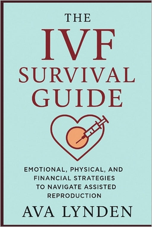 The IVF Survival Guide: Emotional, Physical, and Financial Strategies to Navigate Assisted Reproduction: IVF is one of the most life-altering journeys by Danny Munrow, Ava Lynden