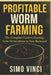 Profitable Worm Farming: The Complete Guide to Earning from Vermiculture in Your Backyard" by Simo Vinci