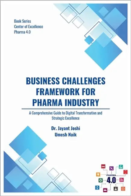 Business Challenges Framework for Pharma Industry: A Comprehensive Guide to Digital Transformation and Strategic Excellence by Naik, Umesh