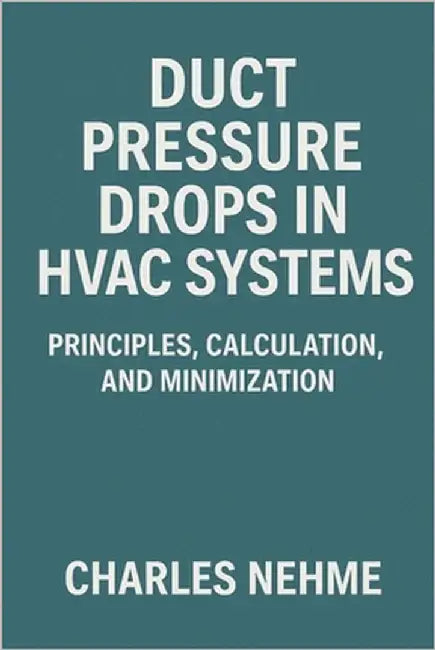 Duct Pressure Drops in HVAC Systems: Principles, Calculation, and Minimization by Nehme, Charles