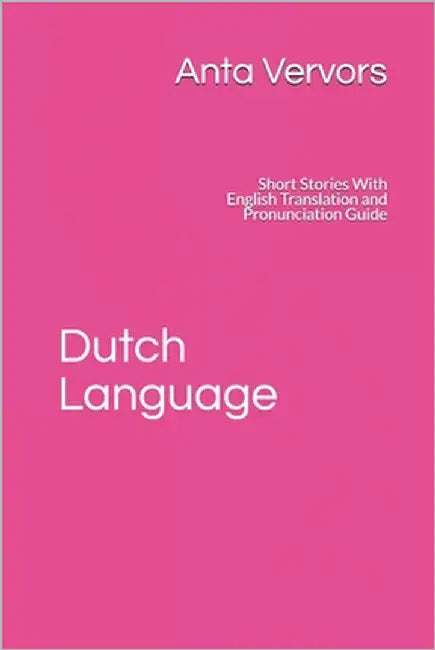 Dutch Language: Short Stories With English Translation and Pronunciation Guide by Vervors, Anta