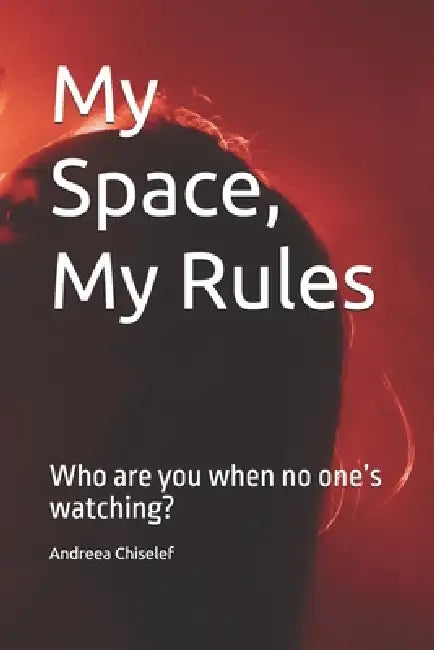 My Space, My Rules: Who are you when no one's watching? by Andreea Chiselef