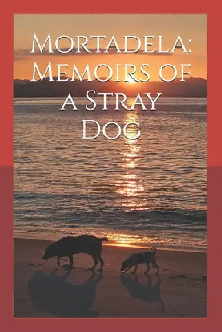 Mortadela: Memoirs of a Stray Dog by Martius Yamamoto