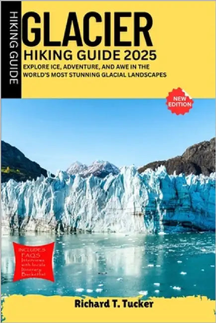 Glacier Hiking Guide 2025: Explore Ice, Adventure, and Awe in the World's Most Stunning Glacial Landscapes by Tucker, Richard T.