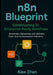 n8n Blueprint: Constructing 13 Enterprise-Ready Workflows: Streamline Operations with Scalable, Open-Source Automation Solutions by Alex Zhen