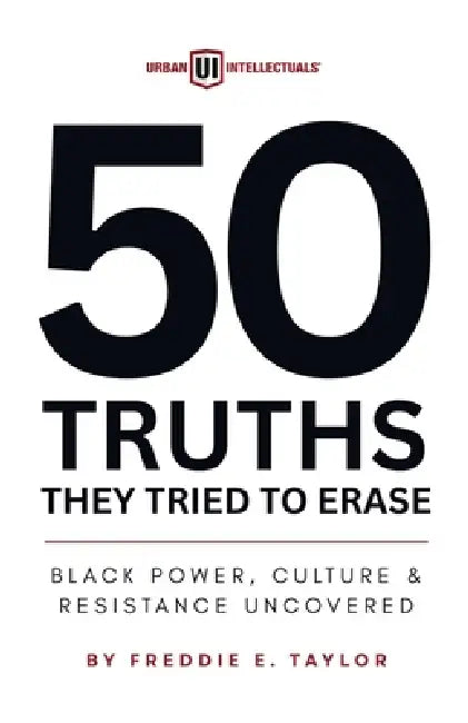 50 Truths They Tried to Erase: Black Power, Culture, and Resistance Uncovered by Freddie Taylor