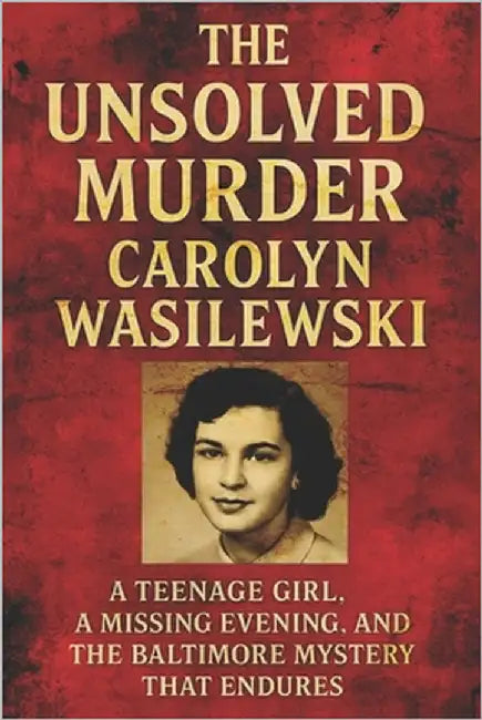 The Unsolved Murder of Carolyn Wasilewski: A Teenage Girl, a Missing Evening, and the Baltimore Mystery That Endures by Indrawan, Ricky