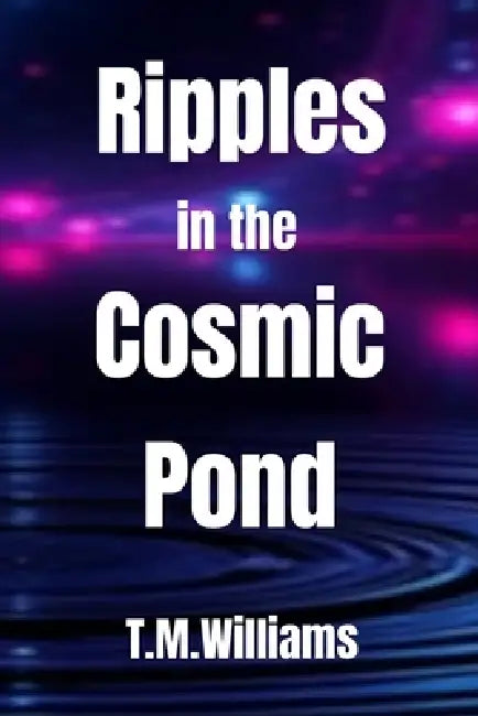Ripples in the Cosmic Pond by T. M. Williams