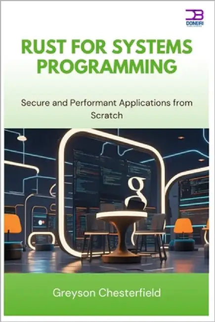 Rust for Systems Programming: Secure and Performant Applications from Scratch by Chesterfield, Greyson