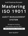 Mastering ISO 19011 Audit Management System: The ISO 19011 Audit Blueprint Audit Management Demystified Auditing with ISO 19011:2018 Next-Gen Auditing by Ravi Rajput