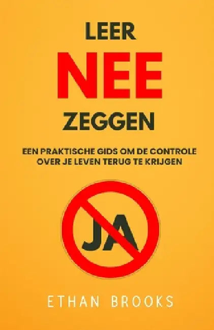 Leer Nee Zeggen: Een Praktische Gids Om De Controle Over Je Leven Terug Te Krijgen by Cristel Heijblom, Ethan Brooks