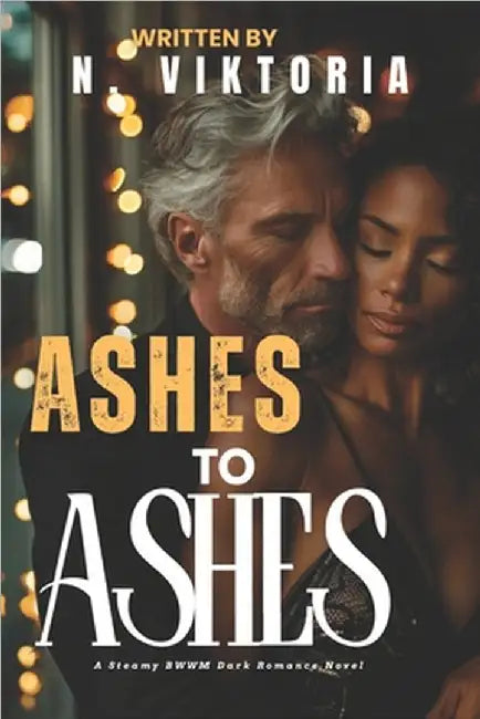 Ashes to Ashes: A Steamy Dark BWWM interracial Multicultural Standalone Enemies to Lovers Second Chance Romance by Viktoria, N.