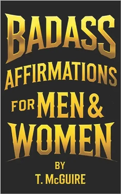 Badass Affirmations For Men & Women by McGuire, T.