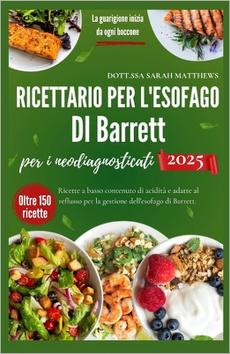 Ricettario per l'esofago di Barrett per i neodiagnosticati 2025.: Ricette a basso contenuto di acidità e adatte al reflusso per la gestione dell'esofa by Dott Ssa Sarah Matthews