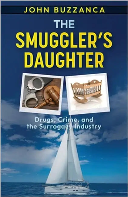 The Smuggler's Daughter: Drugs, Crime, and the Surrogacy Industry by Buzzanca, John