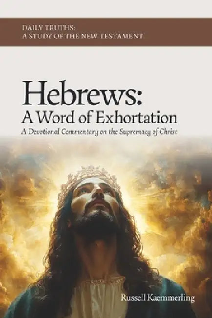 Hebrews: A Word of Exhortation: A Devotional Commentary on the Supremacy of Christ by Russell Kaemmerling