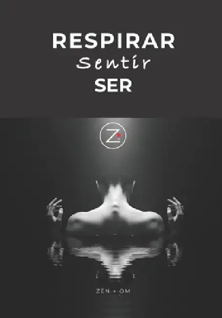 Respirar, Sentir, Ser El Arte de Estar Plenamente Consciente: Una guía práctica para reducir el estrés, calmar la mente y vivir con presencia real by Zen +. Om