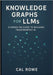 Knowledge Graphs for LLMs: A Hands-On Guide to Building Trustworthy AI by Rowe, Cal
