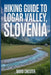 Hiking Guide to Logar Valley, Slovenia: A Comprehensive Book to Discover and Explore Nature's Beauty, for a Memorable Experience. by David Chester