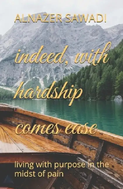 indeed, with hardship comes ease: living with purpose in the midst of pain by Alnazer Sawadi