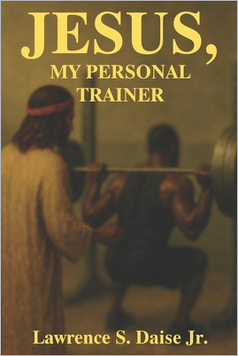 Jesus, My Personal Trainer by Lawrence Daise