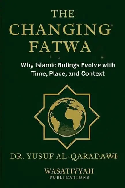 The Changing Fatwa: Why Islamic Rulings Evolve with Time, Place, and Context by Mohamed Ibrahim, Wasatiyyah Publications, Yusuf Al-Qaradawi